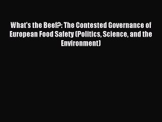 Read What's the Beef?: The Contested Governance of European Food Safety (Politics Science and