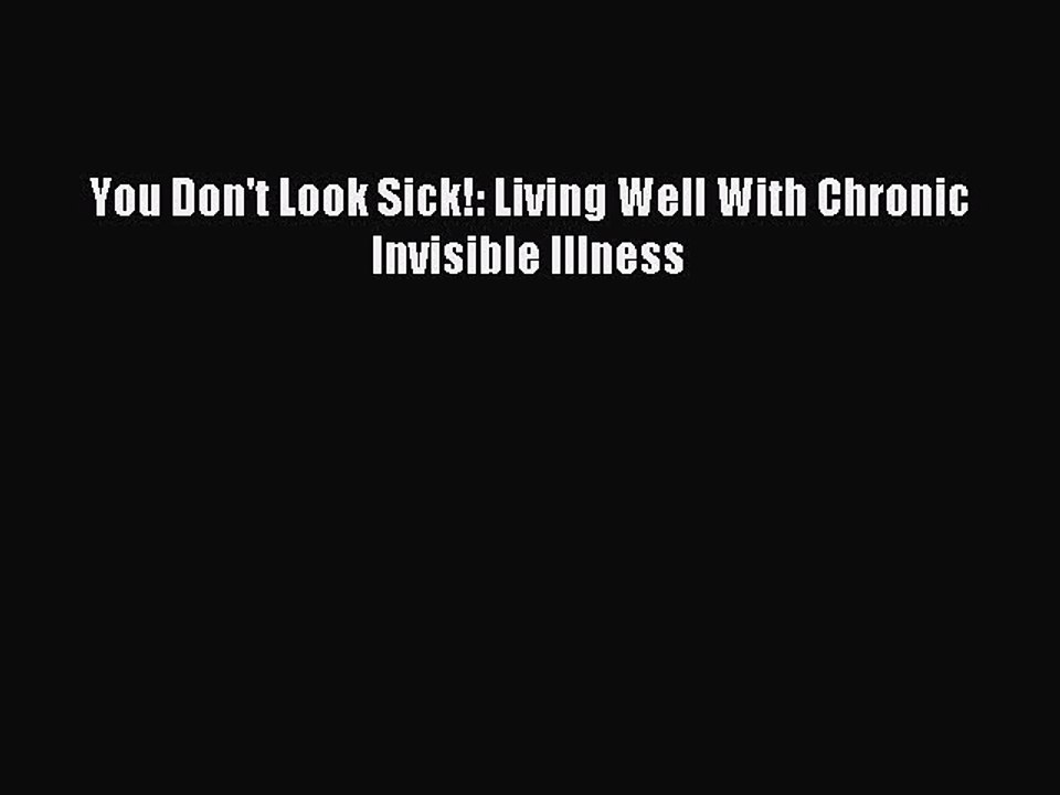 Download You Don't Look Sick!: Living Well With Chronic Invisible Illness PDF Free