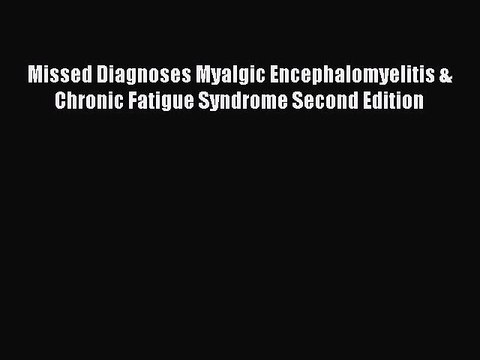 Read Missed Diagnoses Myalgic Encephalomyelitis & Chronic Fatigue Syndrome Second Edition Ebook