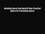 Read Avoiding Cancer One Day At A Time: Practical Advice For Preventing Cancer Ebook Free