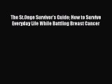 Read The St.Onge Survivor's Guide How to Survive Everyday Life While Battling Breast Cancer