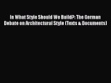 Read In What Style Should We Build?: The German Debate on Architectural Style (Texts & Documents)