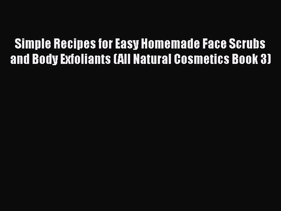 Download Simple Recipes for Easy Homemade Face Scrubs and Body Exfoliants (All Natural Cosmetics