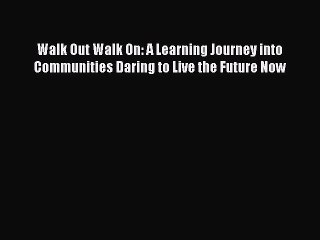 [PDF] Walk Out Walk On: A Learning Journey into Communities Daring to Live the Future Now [Download]
