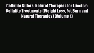 Read Cellulite Killers: Natural Therapies for Effective Cellulite Treatments (Weight Loss Fat