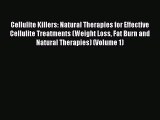 Read Cellulite Killers: Natural Therapies for Effective Cellulite Treatments (Weight Loss Fat