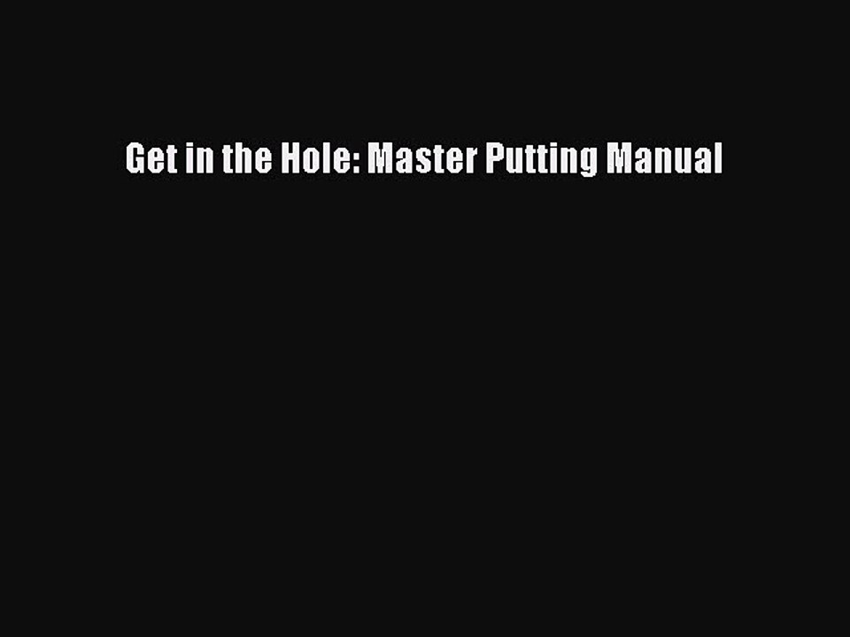 Download Get in the Hole: Master Putting Manual  Read Online
