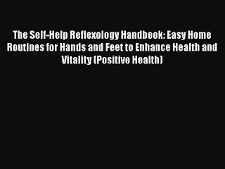 PDF The Self-Help Reflexology Handbook: Easy Home Routines for Hands and Feet to Enhance Health