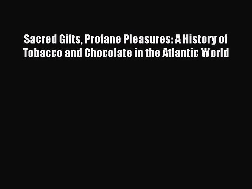[PDF] Sacred Gifts Profane Pleasures: A History of Tobacco and Chocolate in the Atlantic World