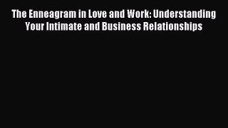 Read The Enneagram in Love and Work: Understanding Your Intimate and Business Relationships
