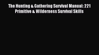 Read The Hunting & Gathering Survival Manual: 221 Primitive & Wilderness Survival Skills Ebook