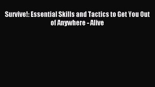 Read Survive!: Essential Skills and Tactics to Get You Out of Anywhere - Alive Ebook Free