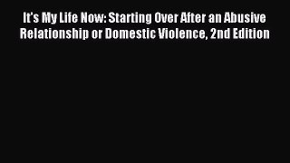 Read It's My Life Now: Starting Over After an Abusive Relationship or Domestic Violence 2nd