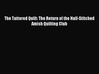 Read The Tattered Quilt: The Return of the Half-Stitched Amish Quilting Club Ebook Free