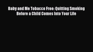 Download Baby and Me Tobacco Free: Quitting Smoking Before a Child Comes Into Your Life Ebook