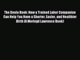 Read The Doula Book: How a Trained Labor Companion Can Help You Have a Shorter Easier and Healthier