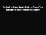 Read The Healthy Home: Simple Truths to Protect Your Family from Hidden Household Dangers Ebook