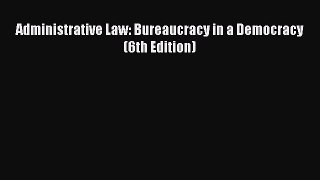 PDF Administrative Law: Bureaucracy in a Democracy (6th Edition)  EBook