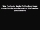 Read What Your Doctor May Not Tell You About Breast Cancer: How Hormone Balance Can Help Save