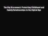 Read The Big Disconnect: Protecting Childhood and Family Relationships in the Digital Age Ebook