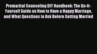 Read Premarital Counseling DIY Handbook: The Do-It-Yourself Guide on How to Have a Happy Marriage