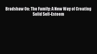 Read Bradshaw On: The Family: A New Way of Creating Solid Self-Esteem Ebook Free