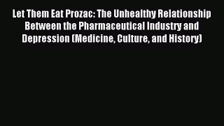 Read Let Them Eat Prozac: The Unhealthy Relationship Between the Pharmaceutical Industry and