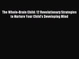 Read The Whole-Brain Child: 12 Revolutionary Strategies to Nurture Your Child's Developing