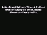 Read Getting Through My Parents' Divorce: A Workbook for Children Coping with Divorce Parental