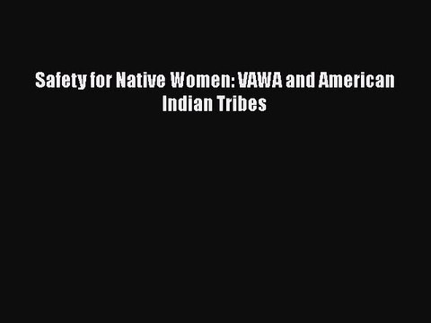 Download Safety for Native Women: VAWA and American Indian Tribes Free Books
