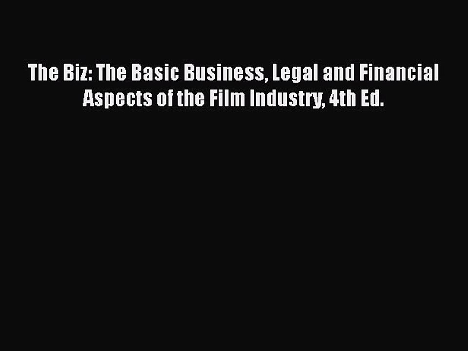 PDF The Biz: The Basic Business Legal and Financial Aspects of the Film Industry 4th Ed. Free
