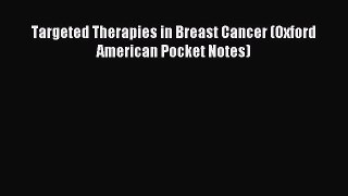 Read Targeted Therapies in Breast Cancer (Oxford American Pocket Notes) Ebook Free