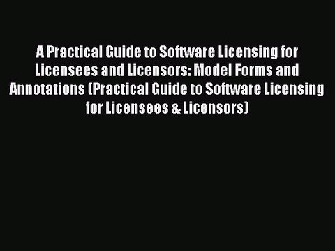 Download A Practical Guide to Software Licensing for Licensees and Licensors: Model Forms and