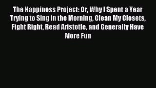 Read The Happiness Project: Or Why I Spent a Year Trying to Sing in the Morning Clean My Closets