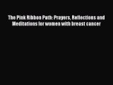 Download The Pink Ribbon Path: Prayers Reflections and Meditations for women with breast cancer