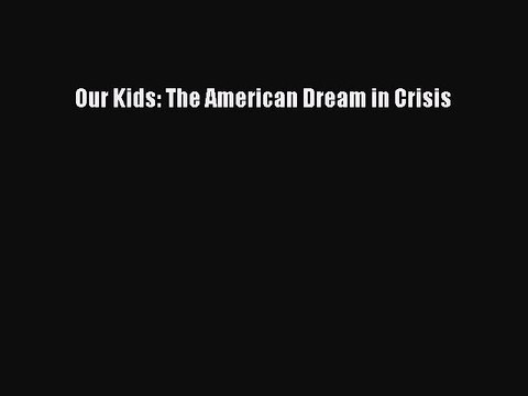[PDF] Our Kids: The American Dream in Crisis [Download] Online