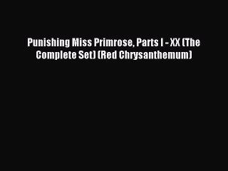 Read Punishing Miss Primrose Parts I - XX (The Complete Set) (Red Chrysanthemum) Ebook Free