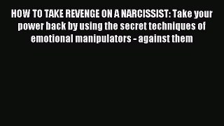 Read HOW TO TAKE REVENGE ON A NARCISSIST: Take your power back by using the secret techniques