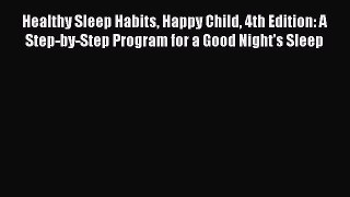 Read Healthy Sleep Habits Happy Child 4th Edition: A Step-by-Step Program for a Good Night's