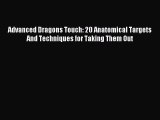 Read Advanced Dragons Touch: 20 Anatomical Targets And Techniques for Taking Them Out Ebook