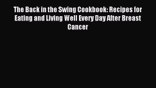 Read The Back in the Swing Cookbook: Recipes for Eating and Living Well Every Day After Breast