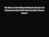 Read The Back in the Swing Cookbook: Recipes for Eating and Living Well Every Day After Breast