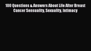 Download 100 Questions & Answers About Life After Breast Cancer Sensuality Sexuality Intimacy