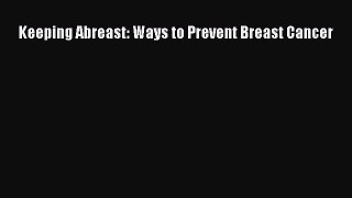 Read Keeping Abreast: Ways to Prevent Breast Cancer Ebook Online