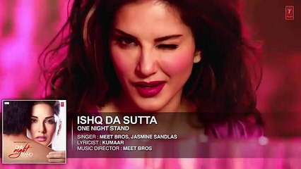 ISHQ DA SUTTA Full Song _ ONE NIGHT STAND _ Sunny Leone, Tan uj Virwani _ Meet Bros, Jasmine Sandlas