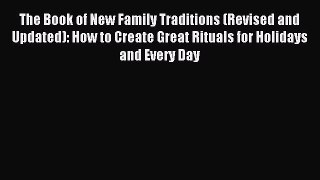 Read The Book of New Family Traditions (Revised and Updated): How to Create Great Rituals for