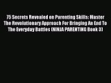 Read 75 Secrets Revealed on Parenting Skills: Master The Revolutionary Approach For Bringing
