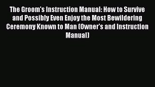 Read The Groom's Instruction Manual: How to Survive and Possibly Even Enjoy the Most Bewildering