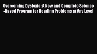 Read Overcoming Dyslexia: A New and Complete Science-Based Program for Reading Problems at