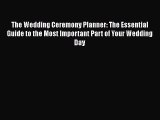 Read The Wedding Ceremony Planner: The Essential Guide to the Most Important Part of Your Wedding